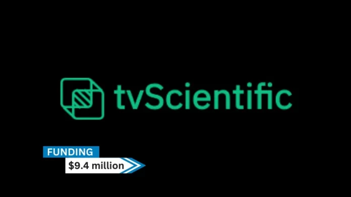 CA-based tvScientific secures $9.4million in convertible note funding. Supporters included NBCU/Comcast, Norwest Capital Partners, Aperiam Ventures, Hearst Ventures, and S4S Ventures, BDMI, and Progress Ventures.