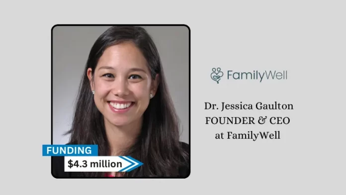 MA-based FamilyWell secures $4.3million in seed funding. 406 Ventures led the round, with GreyMatter Capital and Mother Ventures joining.
