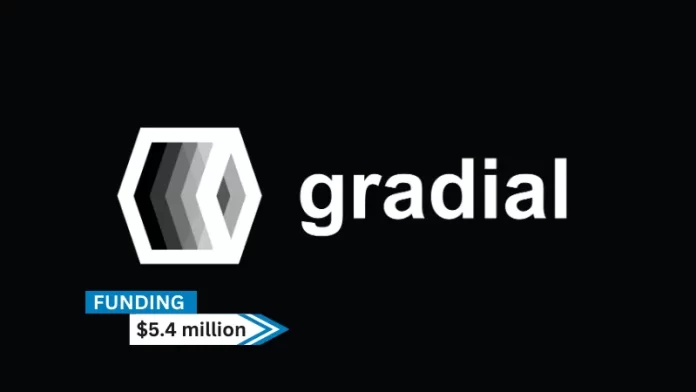 WA-based Gradial secures $5.4million in seed funding. Madrona led the round, with participation from Outsiders Fund, Space Capital, and General Advance.