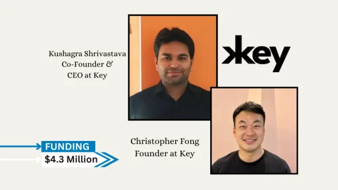 CA-based Key secures $4.3million in funding. Heading the round was Felicis, with involvement from Archangels Ventures, Startup Shibuya, MVP Ventures, Liquid 2 Ventures, Alumni Ventures, Cerigo Investments, and Xoogler Ventures.