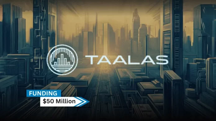 Canada-based Taalas Inc. an innovator in AI and silicon is secures $50million over two rounds of funding led by Pierre Lamond and Quiet Capital.