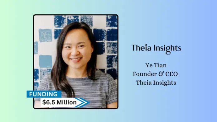 Theia Insights secures $6.5million in funding. Unusual Ventures led the investment, while many strategic angels also participated, along with Fidelity International Strategic Ventures and Clocktower Ventures.