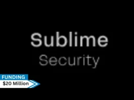 Sublime Security, a provider of an AI-powered, programmable email security platform, secures $20million in series A round funding.