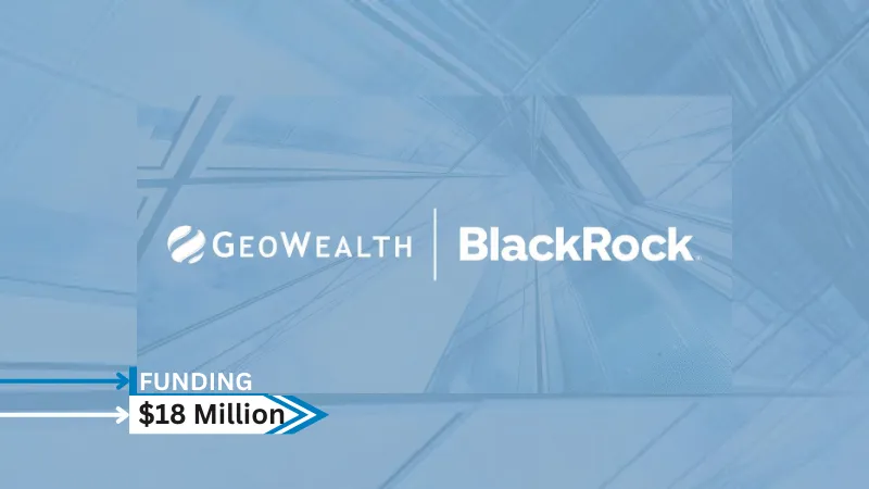 GeoWealth, a proprietary technology and turnkey asset management platform (TAMP), today announced that it has closed a $18 million growth investment led by BlackRock (NYSE: BLK). GeoWealth will use the funding to support the continued development of offerings that enable advisors to meet client demand for access to an increasingly broad range of asset types in a unified account.