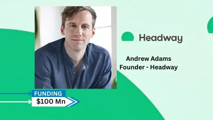 Headway ,Building a new mental healthcare system that everyone can access has secured $100 Million in Series D Funding led by Spark Capital, with participation from existing investors Thrive Capital, Accel and a16z, and new investor Forerunner Ventures.