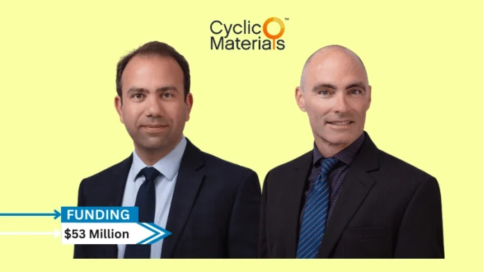 [Funding News] Cyclic Materials Secures USD $53M Series B Funding